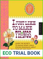 I Just Like to Make Things Learn the Secrets to Making Money while Staying Passionate about your Art and Craft