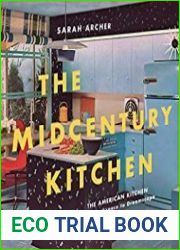 The Midcentury Kitchen America|s Favorite Room, from Workspace to Dreamscape, 1940s-1970s