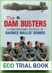 The Dam Busters An Operational History of Barnes Wallis’ Bombs