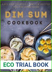 Dim Sum Cookbook Easy and Delicious Dim Sum Recipes for the Home Cook