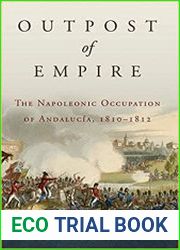 Campaigns and Commanders Series 33 - Outpost of Empire The Napoleonic Occupation of Andalucia, 1810–1812