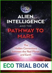 Alien Intelligence and the Pathway to Mars The Hidden Connections between the Red Planet and Earth