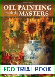 Oil Painting with the Masters Essential Techniques from Today|s Top Artists