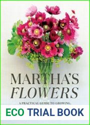 Martha|s Flowers A Practical Guide to Growing, Gathering, and Enjoying