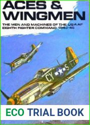 Aces & Wingmen The Men and Machines of the USAAF Eighth Fighter Command 1943-45