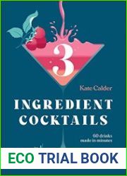 Three Ingredient Cocktails 60 Drinks Made in Minutes