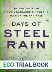 Days of Steel Rain The Epic Story of a WWII Vengeance Ship in the Year of the Kamikaze