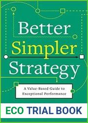 Better, Simpler Strategy A Value-Based Guide to Exceptional Performance
