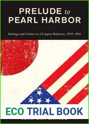 Prelude to Pearl Harbor Ideology and Culture in US-Japan Relations, 1919–1941