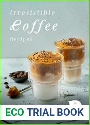 Irresistible Coffee Recipes A Complete Cookbook of Caffeine-Blend Drinks!