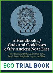 A Handbook of Gods and Goddesses of the Ancient Near East Three Thousand Deities of Anatolia, Syria, Israel, Babylonia, Assyria, and Elam