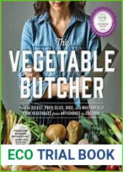 The Vegetable Butcher How to Select, Prep, Slice, Dice, and Masterfully Cook Vegetables from Artichokes to Zucchini