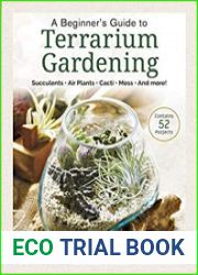 A Beginner|s Guide to Terrarium Gardening Succulents, Air Plants, Cacti, Moss and More!