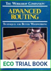 Advanced Routing Techniques for Better Woodworking (The Workshop Companion)
