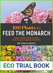 100 Plants to Feed the Monarch Create a Healthy Habitat to Sustain North America|s Most Beloved Butterfly