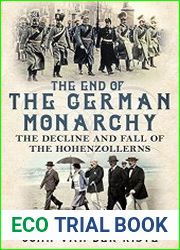 The End of the German Monarchy The Decline and Fall of the Hohenzollerns