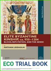 Elite Byzantine Kinship, ca. 950 - 1204 Blood, Reputation, and the Genos