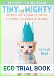Tiny But Mighty Kitten Lady|s Guide to Saving the Most Vulnerable Felines