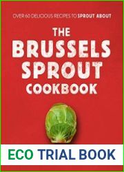 The Brussels Sprout Cookbook Over 60 Delicious Recipes to Sprout About