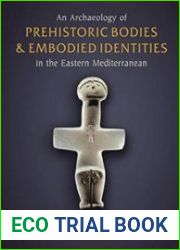 An Archaeology of Prehistoric Bodies and Embodied Identities in the Eastern Mediterranean