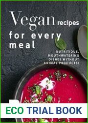 Vegan Recipes for Every Meal Nutritious, Mouthwatering Dishes Without Animal Products!