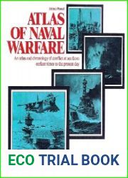 Atlas of Naval Warfare An Atlas and Chronology of Conflict at Sea From Earliest Times to the Present Day