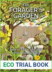 The Forager’s Garden Grow an Edible Sanctuary in Your Own Backyard