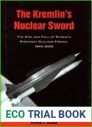 The Kremlin’s Nuclear Sword The Rise and Fall of Russia’s Strategic Nuclear Forces, 1945-2000