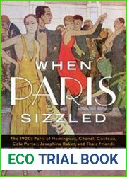 When Paris Sizzled The 1920s Paris of Hemingway, Chanel, Cocteau, Cole Porter, Josephine Baker, and Their Friends