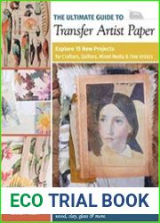 The Ultimate Guide to Transfer Artist Paper Explore 15 New Projects for Crafters, Quilters, Mixed Media & Fine Artists