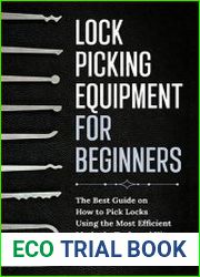 Lock Picking Equipment for Beginners The Best Guide on How to Pick Locks Using the Most Efficient Methods, Tools and Kits