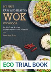 My First Easy and Healthy Wok Cookbook For Stir-Fries, Noodles, Chinese Festival Food and More