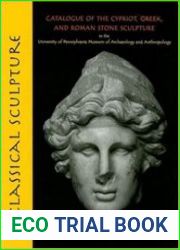 Classical Sculpture Catalogue of the Cypriot, Greek, and Roman Stone Sculpture in the University of Pennsylvania