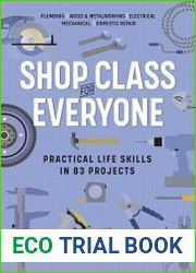 Shop Class for Everyone Practical Life Skills in 83 Projects Plumbing · Wood & Metalwork · Electrical · Mechanical · Domestic Repair