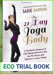 The 21-Day Yoga Body A Metabolic Makeover and Life-Styling Manual to Get You Fit, Fierce, and Fabulous in Just 3 Weeks