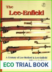 The Lee-Enfield A Century of Lee-Metford and Lee-Enfield Rifled and Carbines
