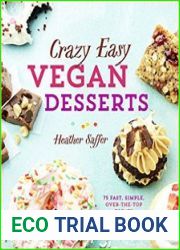 Crazy Easy Vegan Desserts 75 Fast, Simple, Over-the-Top Treats That Will Rock Your World!