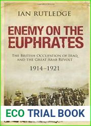 Enemy on the Euphrates The British Occupation of Iraq and the Great Arab Revolt, 1914-1921