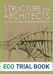 Structure for Architects A Case Study in Steel, Wood, and Reinforced Concrete Design