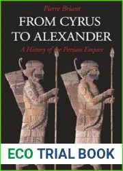 From Cyrus to Alexander A History of the Persian Empire