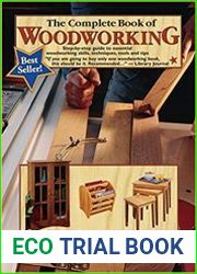 The Complete Book of Woodworking Step-by-Step Guide to Essential Woodworking Skills, Techniques, Tools and Tips