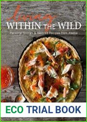 Living Within the Wild Personal Stories & Beloved Recipes from Alaska