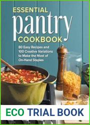 Essential Pantry Cookbook 80 Easy Recipes and 100 Creative Variations to Make the Most of On-Hand Staples