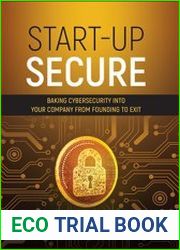 Start-Up Secure Baking Cybersecurity into Your Company from Founding to Exit