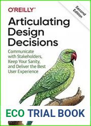 Articulating Design Decisions Communicate with Stakeholders, Keep Your Sanity and Deliver the Best User Experience, Second Ediition