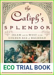 The Caliph’s Splendor Islam and the West in the Golden Age of Baghdad