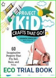 Project Kid Crafts That Go! 60 Imaginative Projects That Fly, Sail, Race, and Dive