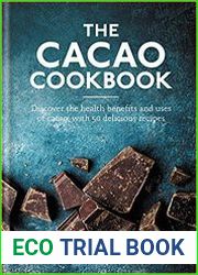 Cacao Cookbook Discover the health benefits and uses of cacao, with 50 delicious recipes