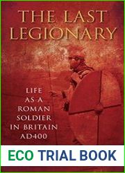 The Last Legionary Life as a Roman Soldier in Britain AD400