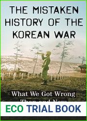 The Mistaken History of the Korean War What We Got Wrong Then and Now